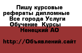 Пишу курсовые рефераты дипломные  - Все города Услуги » Обучение. Курсы   . Ненецкий АО